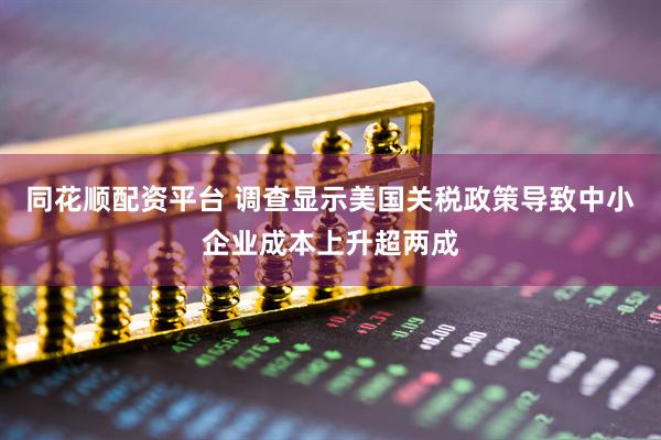 同花顺配资平台 调查显示美国关税政策导致中小企业成本上升超两成