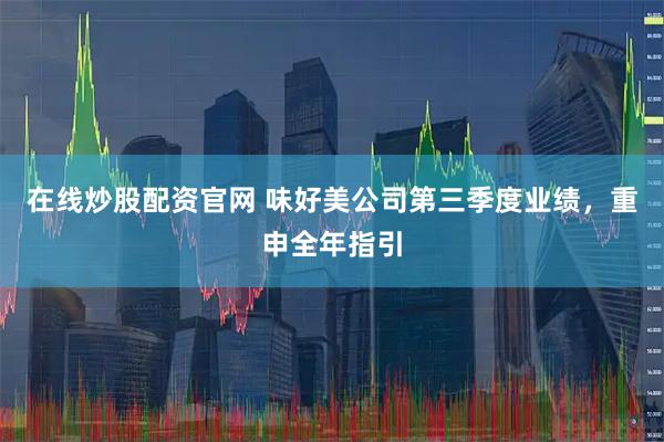 在线炒股配资官网 味好美公司第三季度业绩，重申全年指引