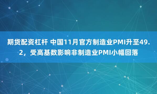 期货配资杠杆 中国11月官方制造业PMI升至49.2，受高基数影响非制造业PMI小幅回落