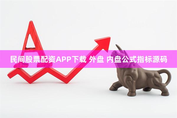 民间股票配资APP下载 外盘 内盘公式指标源码